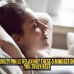 always-feel-guilty-while-relaxing-these-5-mindset-shifts-can-help-you-truly-rest.jpg